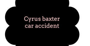 Cyrus baxter car accident