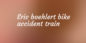 Eric boehlert bike accident train