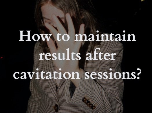 How to maintain results after cavitation sessions