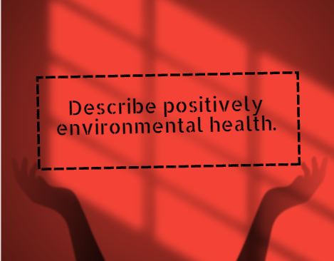 Describe positively environmental health.